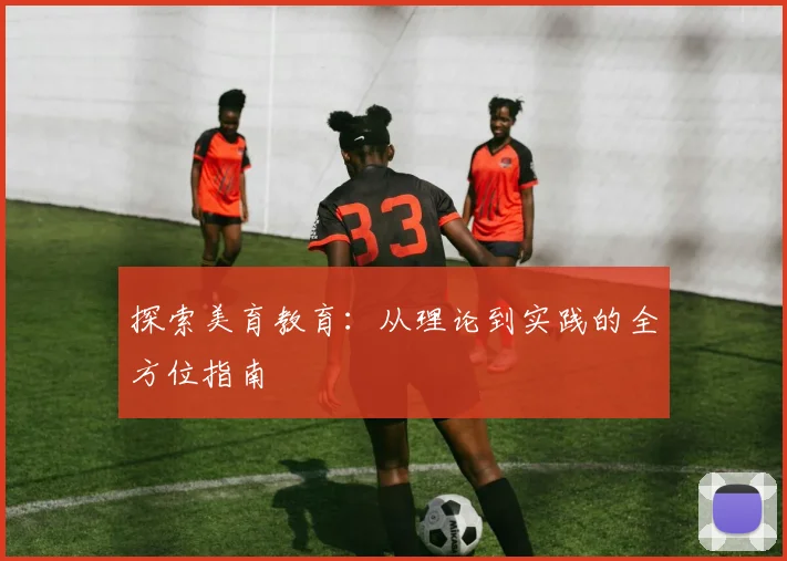 探索美育教育：从理论到实践的全方位指南
