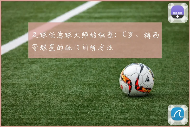 足球任意球大师的秘密：C罗、梅西等球星的独门训练方法