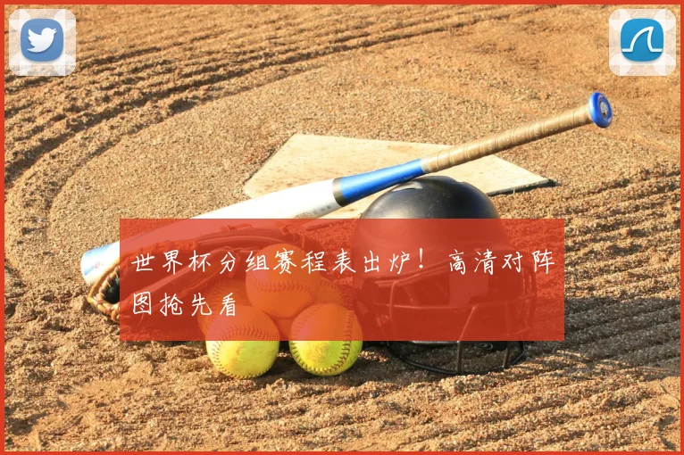 世界杯分组赛程表出炉！高清对阵图抢先看